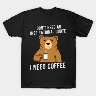 Coffee Bear I need Coffee no inspirational quote T-Shirt